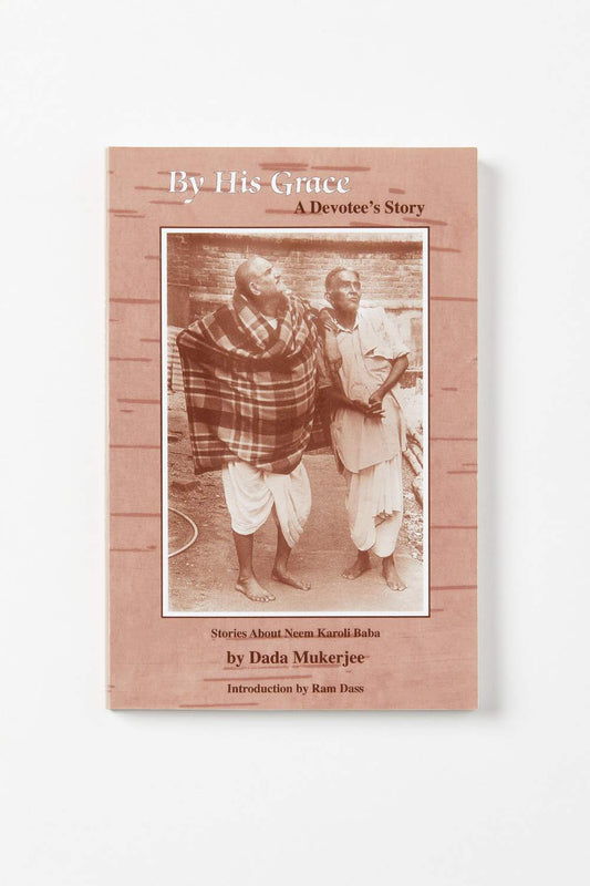 By His Grace - Stories About Neem Karoli Baba by Dada Mukerjee